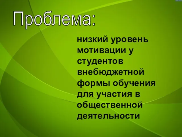 Проблема: низкий уровень мотивации у студентов внебюджетной формы обучения для участия в общественной деятельности