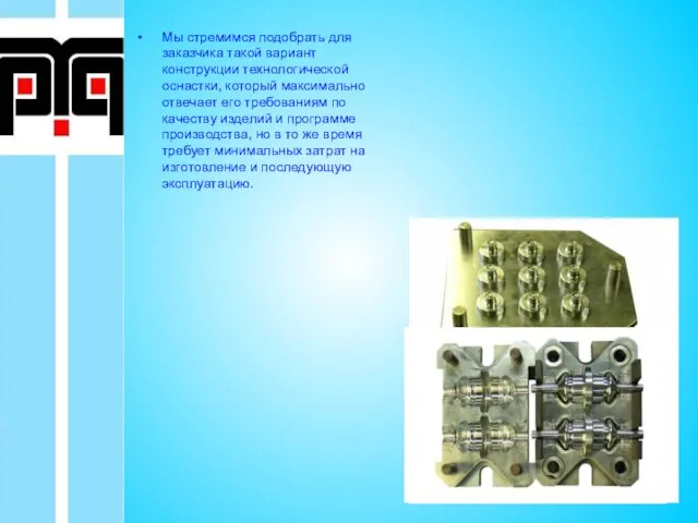 Мы стремимся подобрать для заказчика такой вариант конструкции технологической оснастки, который максимально
