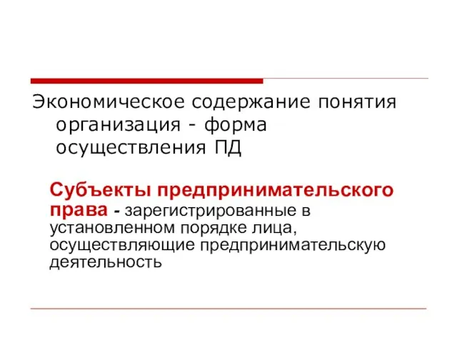 Экономическое содержание понятия организация - форма осуществления ПД Субъекты предпринимательского права -