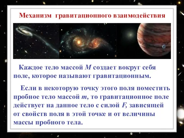 Каждое тело массой М создает вокруг себя поле, которое называют гравитационным. Если