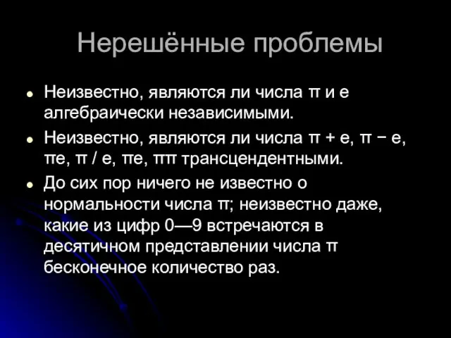 Нерешённые проблемы Неизвестно, являются ли числа π и e алгебраически независимыми. Неизвестно,