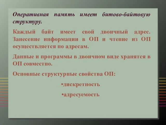 Оперативная память имеет битово-байтовую структуру. Каждый байт имеет свой двоичный адрес. Занесение