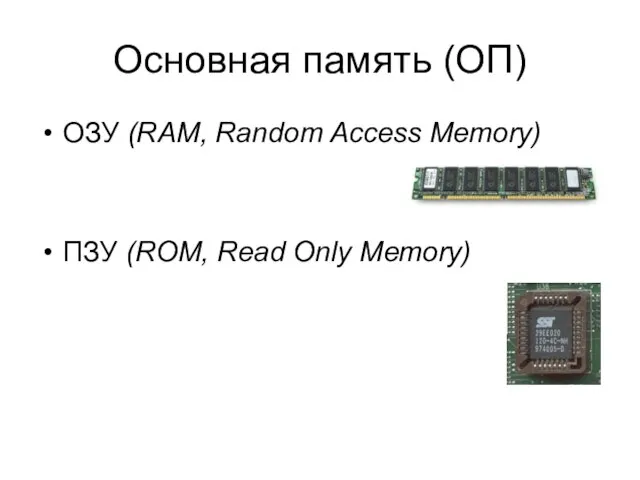 Основная память (ОП) ОЗУ (RAM, Random Access Memory) ПЗУ (ROM, Read Only Memory)