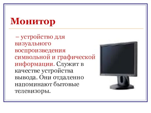 Монитор – устройство для визуального воспроизведения символьной и графической информации. Служит в