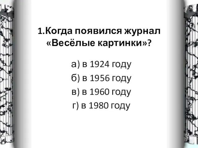 1.Когда появился журнал «Весёлые картинки»? а) в 1924 году б) в 1956