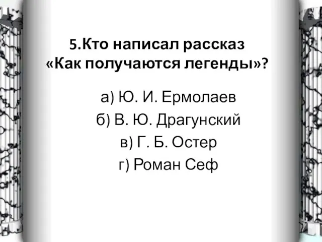 5.Кто написал рассказ «Как получаются легенды»? а) Ю. И. Ермолаев б) В.