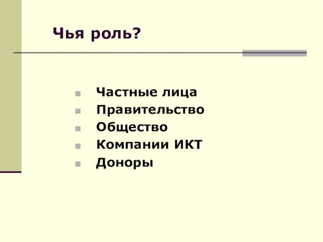 Чья роль? Частные лица Правительство Общество Компании ИКТ Доноры