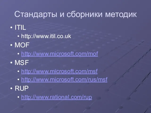 ITIL http://www.itil.co.uk MOF http://www.microsoft.com/mof MSF http://www.microsoft.com/msf http://www.microsoft.com/rus/msf RUP http://www.rational.com/rup Стандарты и сборники методик