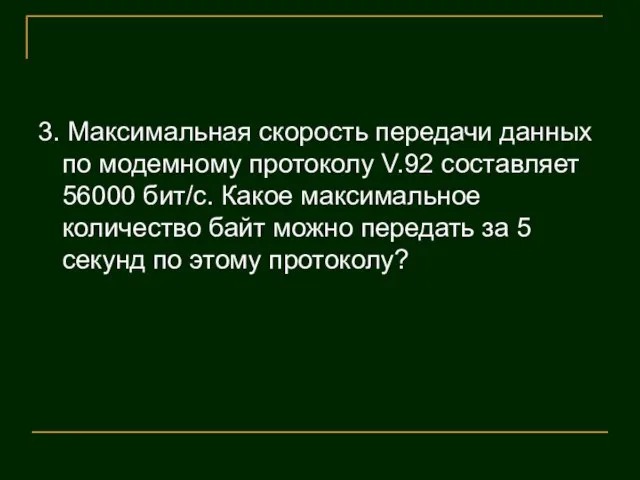 3. Максимальная скорость передачи данных по модемному протоколу V.92 составляет 56000 бит/c.