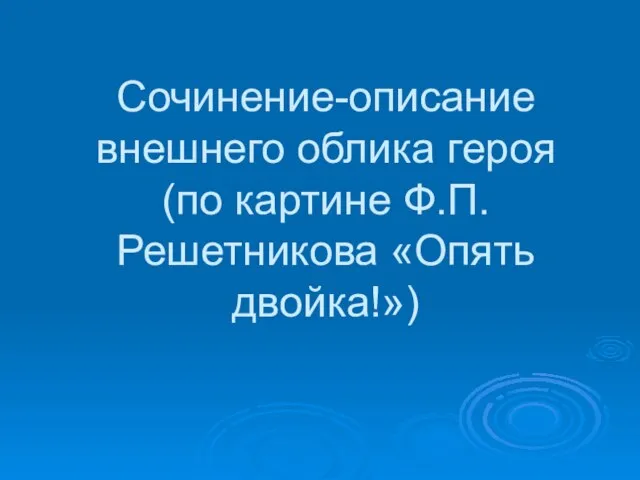 Сочинение-описание внешнего облика героя (по картине Ф.П.Решетникова «Опять двойка!»)