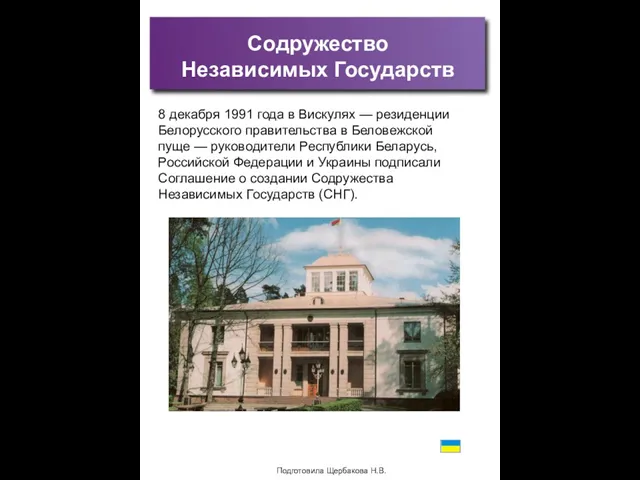 Подготовила Щербакова Н.В. Содружество Независимых Государств 8 декабря 1991 года в Вискулях