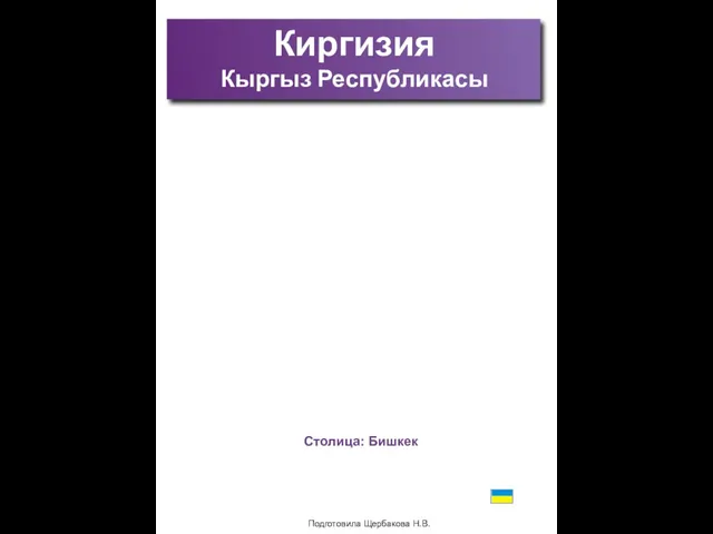 Подготовила Щербакова Н.В. Киргизия Кыргыз Республикасы Столица: Бишкек