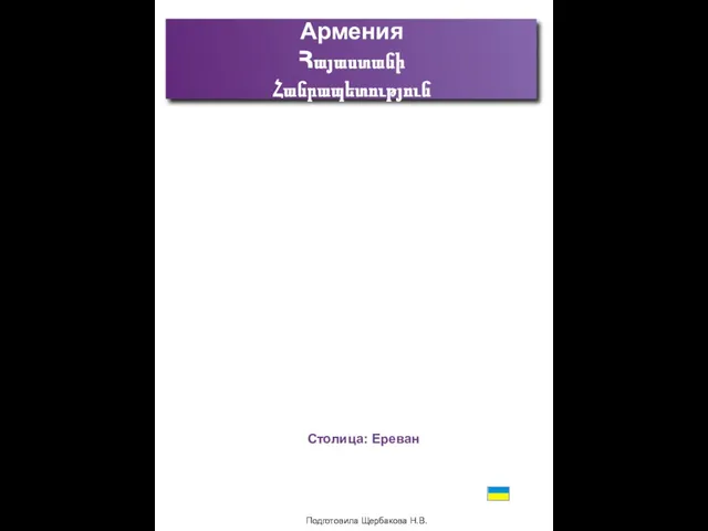 Подготовила Щербакова Н.В. Армения Հայաստանի Հանրապետություն Столица: Ереван