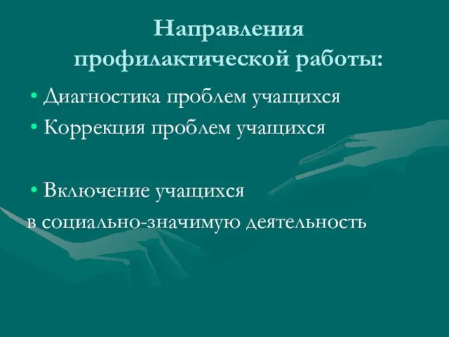 Направления профилактической работы: Диагностика проблем учащихся Коррекция проблем учащихся Включение учащихся в социально-значимую деятельность