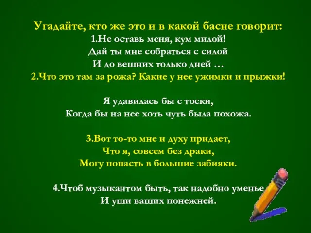 Угадайте, кто же это и в какой басне говорит: 1.Не оставь меня,