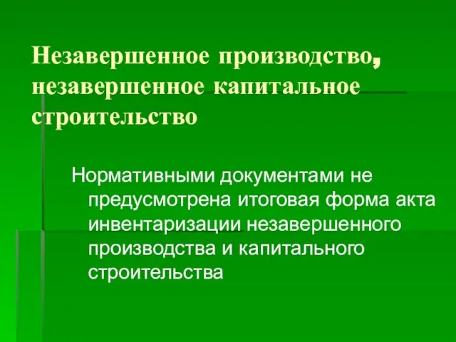 Незавершенное производство, незавершенное капитальное строительство Нормативными документами не предусмотрена итоговая форма акта