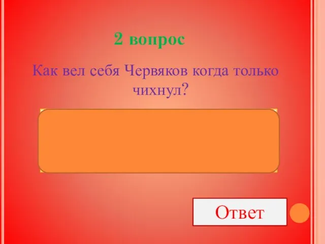 2 вопрос Как вел себя Червяков когда только чихнул? Ответ ЧЕРВЯКОВ НИСКОЛЬКО НЕ СКОНФУЗИЛСЯ, УТЕРСЯ ПЛАТОЧКОМ