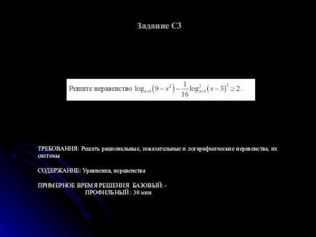 Задание С3 ТРЕБОВАНИЯ: Решать рациональные, показательные и логарифмические неравенства, их системы СОДЕРЖАНИЕ: