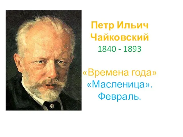 Петр Ильич Чайковский 1840 - 1893 «Времена года» «Масленица». Февраль.