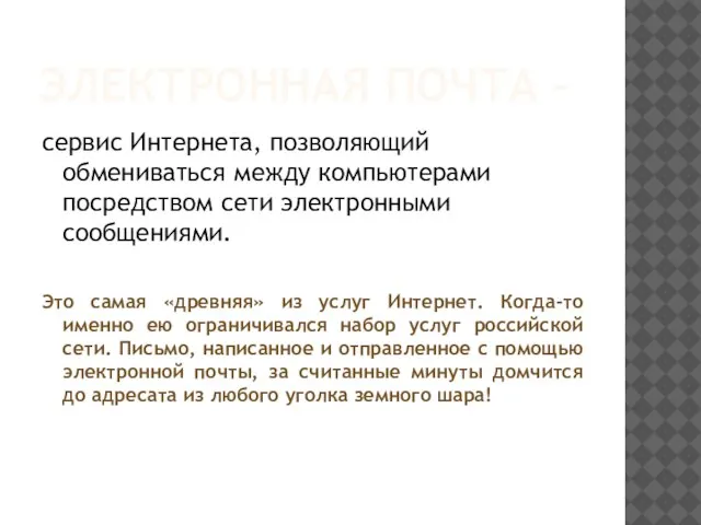 ЭЛЕКТРОННАЯ ПОЧТА - сервис Интернета, позволяющий обмениваться между компьютерами посредством сети электронными