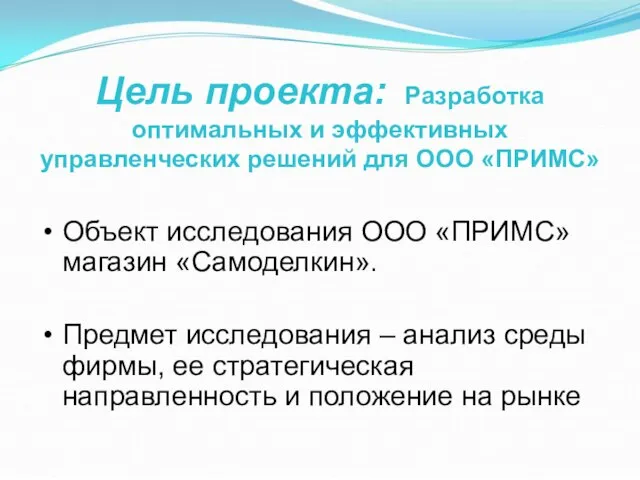 Цель проекта: Разработка оптимальных и эффективных управленческих решений для ООО «ПРИМС» Объект