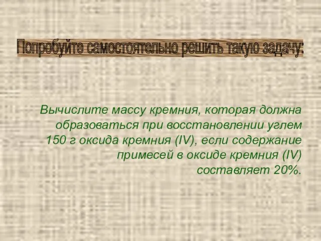 Вычислите массу кремния, которая должна образоваться при восстановлении углем 150 г оксида