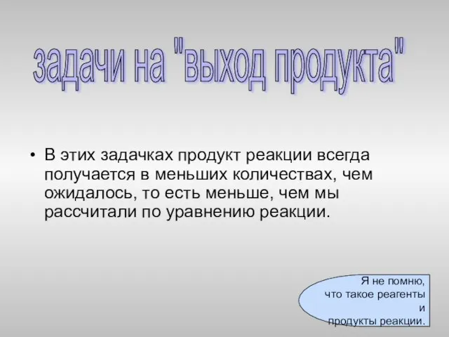 В этих задачках продукт реакции всегда получается в меньших количествах, чем ожидалось,