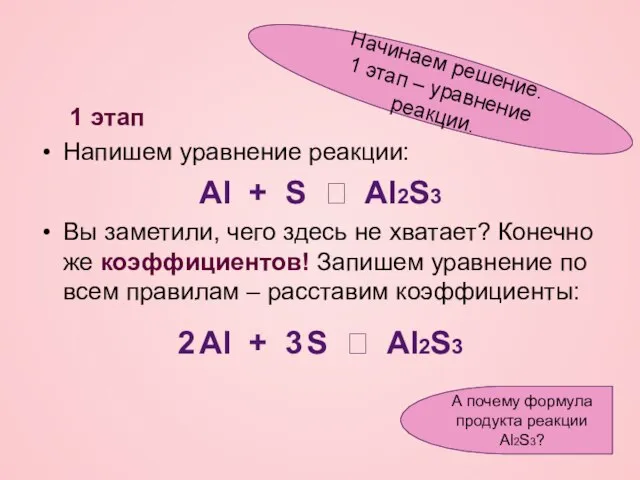 1 этап Напишем уравнение реакции: Al + S ? Al2S3 Вы заметили,