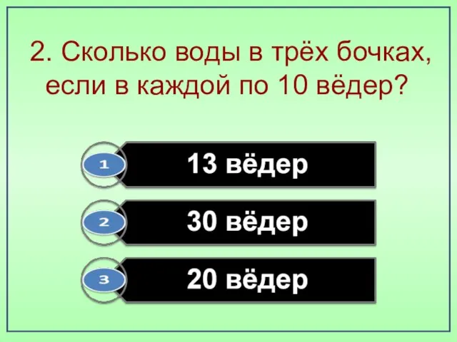 2. Сколько воды в трёх бочках, если в каждой по 10 вёдер?