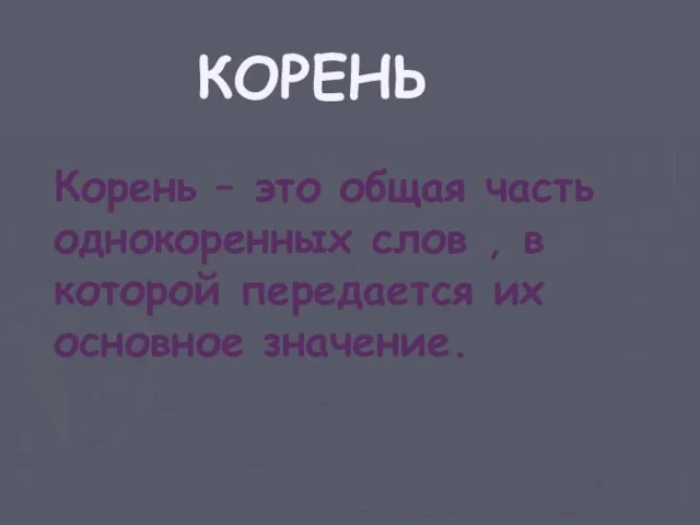 КОРЕНЬ Корень – это общая часть однокоренных слов , в которой передается их основное значение.