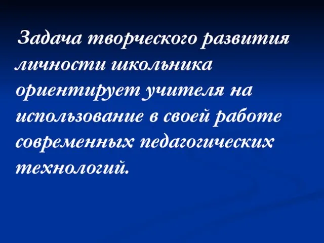 Задача творческого развития личности школьника ориентирует учителя на использование в своей работе современных педагогических технологий.