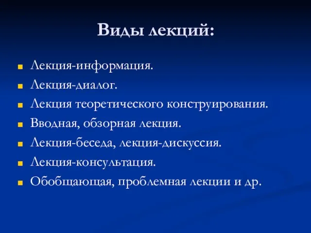 Виды лекций: Лекция-информация. Лекция-диалог. Лекция теоретического конструирования. Вводная, обзорная лекция. Лекция-беседа, лекция-дискуссия.