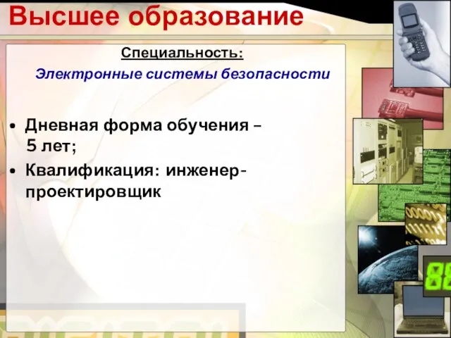 Высшее образование Специальность: Электронные системы безопасности Дневная форма обучения – 5 лет; Квалификация: инженер-проектировщик