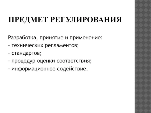 ПРЕДМЕТ РЕГУЛИРОВАНИЯ Разработка, принятие и применение: - технических регламентов; - стандартов; -