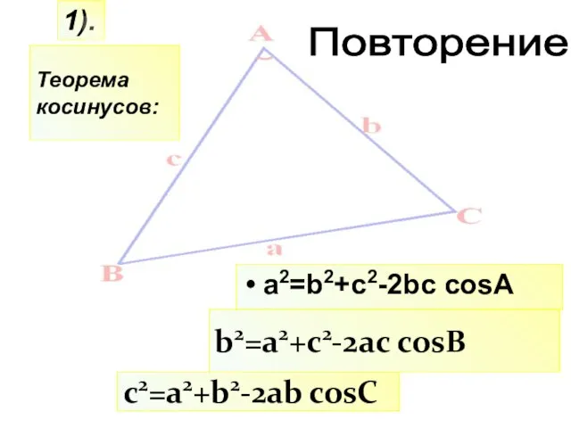 c2=a2+b2-2ab cosC 1). b2=a2+c2-2ac cosB Повторение a2=b2+c2-2bc cosA Теорема косинусов: