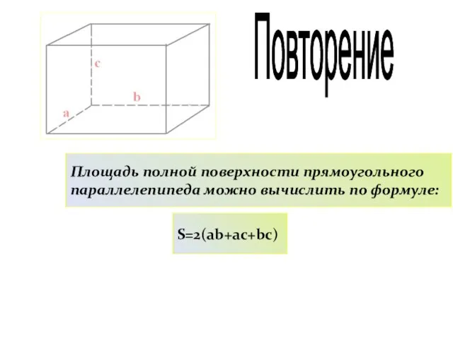 Площадь полной поверхности прямоугольного параллелепипеда можно вычислить по формуле: S=2(ab+ac+bc) Повторение