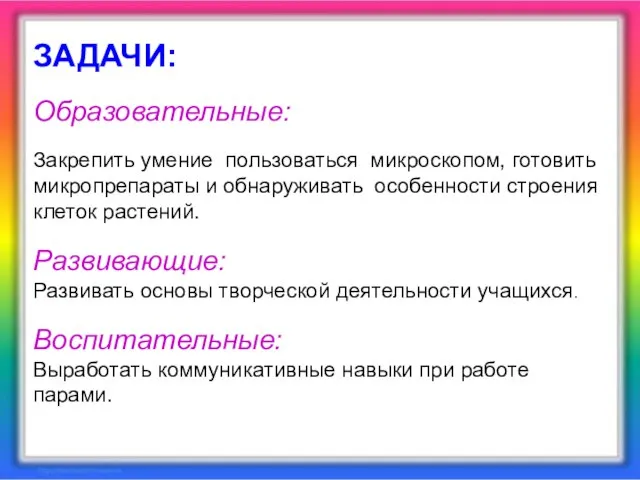 ЗАДАЧИ: Образовательные: Закрепить умение пользоваться микроскопом, готовить микропрепараты и обнаруживать особенности строения