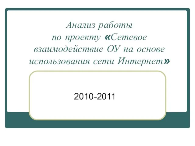 Анализ работы по проекту «Сетевое взаимодействие ОУ на основе использования сети Интернет» 2010-2011