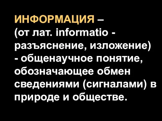 ИНФОРМАЦИЯ – (от лат. informatio - разъяснение, изложение) - общенаучное понятие, обозначающее