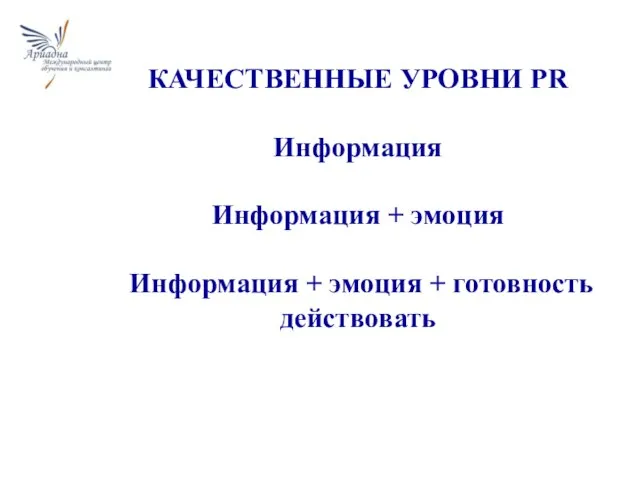 КАЧЕСТВЕННЫЕ УРОВНИ PR Информация Информация + эмоция Информация + эмоция + готовность действовать