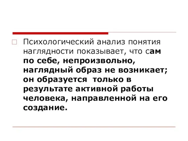 Психологический анализ понятия наглядности показывает, что сам по себе, непроизвольно, наглядный образ