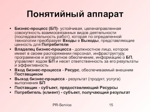 PR-Service Понятийный аппарат Бизнес-процесс (БП)- устойчивая, целенаправленная совокупность взаимосвязанных видов деятельности (последовательность