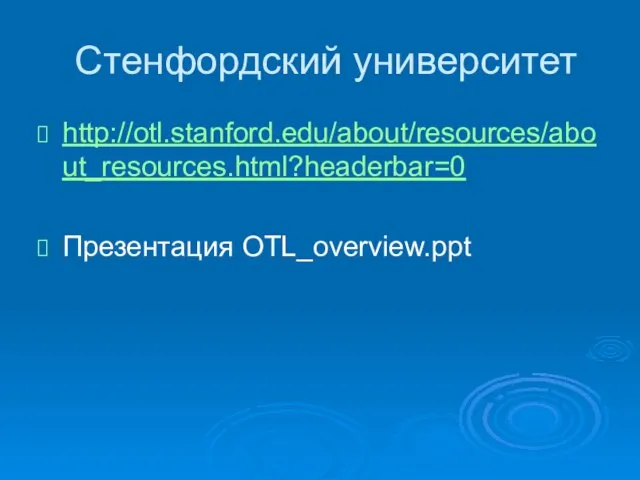 Стенфордский университет http://otl.stanford.edu/about/resources/about_resources.html?headerbar=0 Презентация OTL_overview.ppt