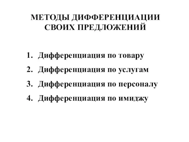 МЕТОДЫ ДИФФЕРЕНЦИАЦИИ СВОИХ ПРЕДЛОЖЕНИЙ Дифференциация по товару Дифференциация по услугам Дифференциация по персоналу Дифференциация по имиджу