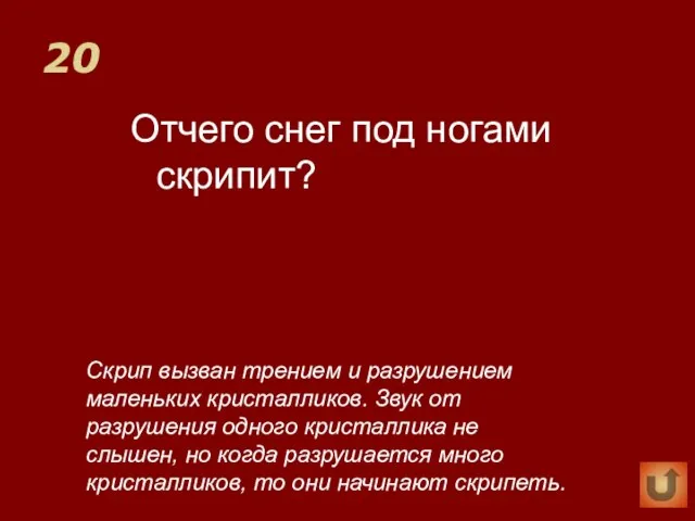 20 Отчего снег под ногами скрипит? Скрип вызван трением и разрушением маленьких