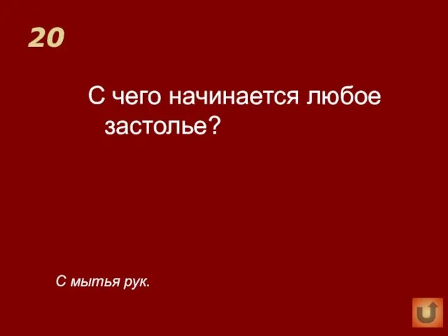 20 С чего начинается любое застолье? С мытья рук.