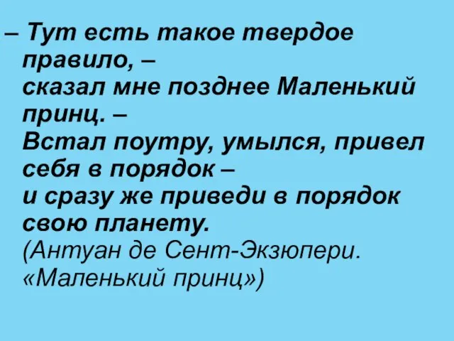 – Тут есть такое твердое правило, – сказал мне позднее Маленький принц.