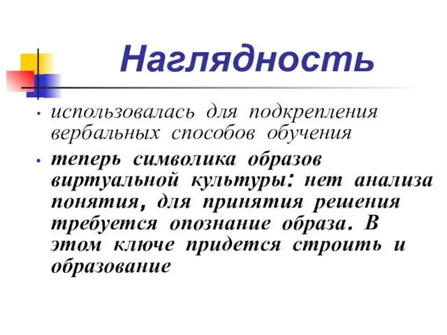 Наглядность использовалась для подкрепления вербальных способов обучения теперь символика образов виртуальной культуры: