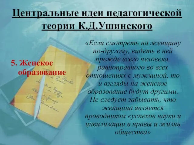 Центральные идеи педагогической теории К.Д.Ушинского 5. Женское образование «Если смотреть на женщину