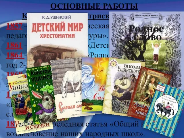 ОСНОВНЫЕ РАБОТЫ Константина Дмитриевича Ушинского 1857 – первая педагогическая статья «О пользе